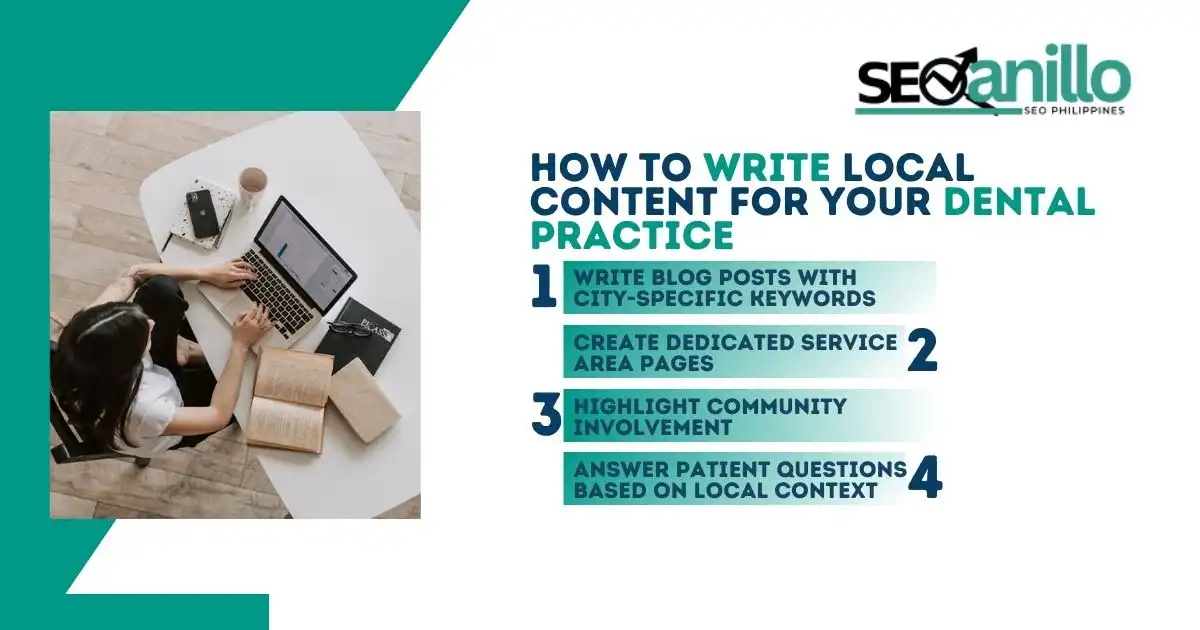 Write Blog Posts With City-Specific Keywords, Create Dedicated Service Area Pages, Highlight Community Involvement and Answer Patient Questions Based On Local Context